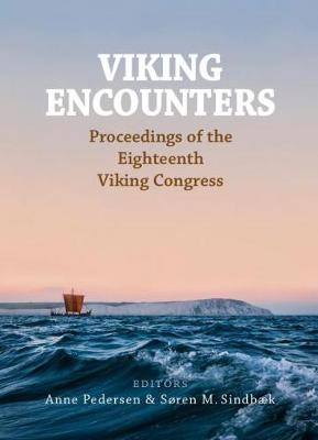 Viking Encounters: Proceedings of the 18th Viking Congress - Pedersen, Anne (Editor), and Sindbaek, Soren (Editor)