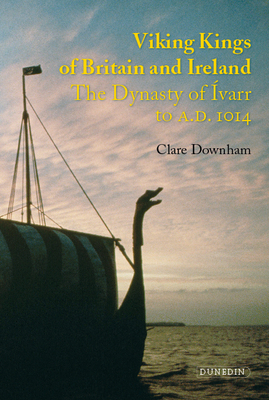 Viking Kings of Britain and Ireland: The Dynasty of Ivarr to A.D. 1014 - Downham, Clare