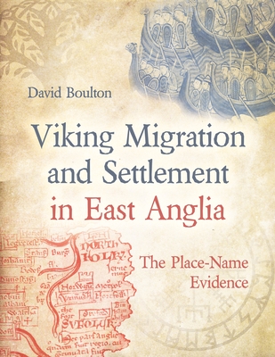 Viking Migration and Settlement in East Anglia: The Place-Name Evidence - Boulton, David