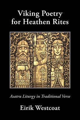Viking Poetry for Heathen Rites: Asatru Liturgy in Traditional Verse - Westcoat, Eirik