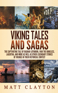Viking Tales and Sagas: The Captivating Tale of Ragnar Lothbrok, Ivar the Boneless, Lagertha, and More as well as Other Legendary Stories of Vikings in Their Historical Context