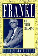 Viktor E. Frankl: Life with Meaning - Gould, William Blair