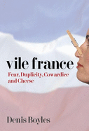 Vile France: Fear, Duplicity, Cowardice and Cheese