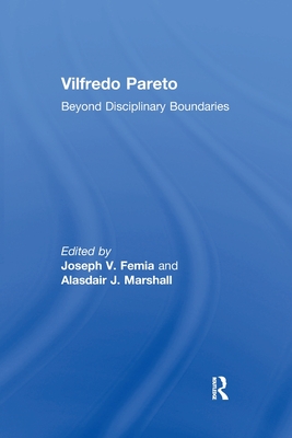 Vilfredo Pareto: Beyond Disciplinary Boundaries - Femia, Joseph V. (Editor), and Marshall, Alasdair J. (Editor)