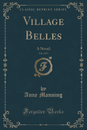 Village Belles, Vol. 2 of 3: A Novel (Classic Reprint)