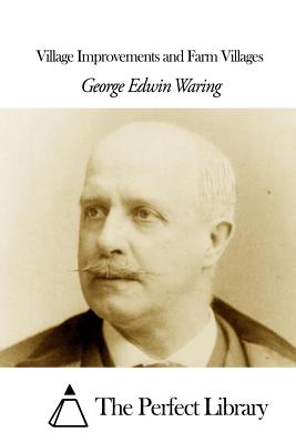 Village Improvements and Farm Villages - The Perfect Library (Editor), and Waring, George Edwin