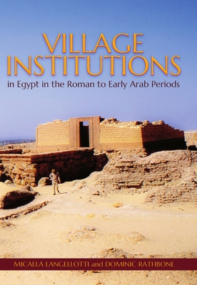 Village Institutions in Egypt in the Roman to Early Arab Periods - Langellotti, Micaela, and Rathbone, D. W.