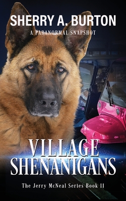 Village Shenanigans: Join Jerry McNeal And His Ghostly K-9 Partner As They Put Their "Gifts" To Good Use. - Burton, Sherry a