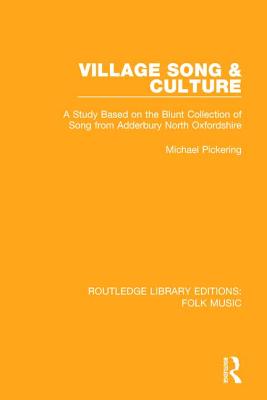 Village Song & Culture: A Study Based on the Blunt Collection of Song from Adderbury North Oxfordshire - Pickering, Michael