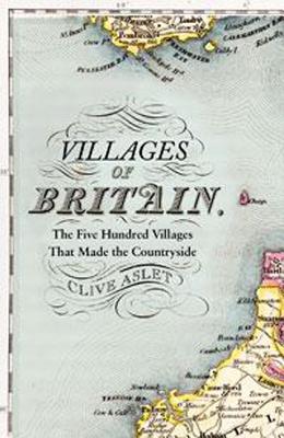 Villages of Britain: The Five Hundred Villages That Made the Countryside - Aslet, Clive, Mr.