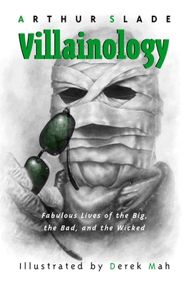 Villainology: Fabulous Lives of the Big, the Bad, and the Wicked - Slade, Arthur