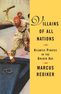 Villains of All Nations: Atlantic Pirates in the Golden Age - Rediker, Marcus