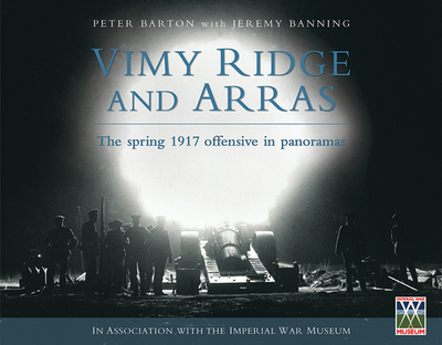 Vimy Ridge and Arras: The Spring 1917 Offensive in Panoramas - Barton, Peter, and Banning, Jeremy