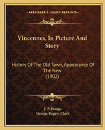 Vincennes, In Picture And Story: History Of The Old Town, Appearance Of The New (1902)