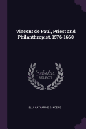Vincent de Paul, Priest and Philanthropist, 1576-1660