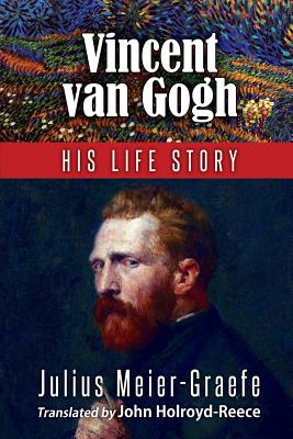 Vincent Van Gogh His Life Story (English Edition) - Holroyd-Reece, John (Translated by), and Meier-Graefe, Julius