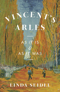 Vincent's Arles: As It Is and as It Was