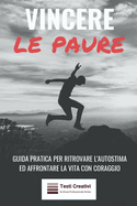 Vincere le Paure: Guida Pratica per Ritrovare l'Autostima ed Affrontare la Vita con Coraggio