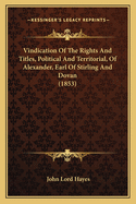 Vindication Of The Rights And Titles, Political And Territorial, Of Alexander, Earl Of Stirling And Dovan (1853)