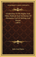 Vindication Of The Rights And Titles, Political And Territorial, Of Alexander, Earl Of Stirling And Dovan (1853)