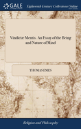 Vindici Mentis. An Essay of the Being and Nature of Mind: ... In a new Method, by a Gentleman