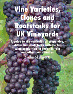 Vine Varieties, Clones and Rootstocks for UK Vineyards: A Guide to the Varieties of Grape Vine, Clones and Rootstocks Suitable for Wine Production in Great Britain and Other Cool Climates