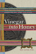 Vinegar Into Honey: Seven Steps to Understanding and Transforming Anger, Aggression, and Violence