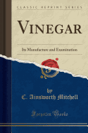 Vinegar: Its Manufacture and Examination (Classic Reprint)