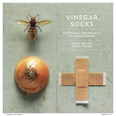 Vinegar Socks: Traditional Home Remedies for Modern Living - Berndl, Karin, and Hofer, Nici