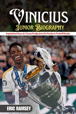 Vinicius Junior Biography: Inspirational Story of a Young Prodigy from the Favelas to Football Royalty - Ramsey, Eric