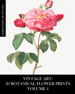 Vintage Art: 20 Botanical Flower Prints Volume 4: Ephemera for Framing, Collage, Decoupage and Junk Journals