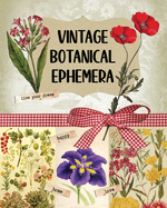 Vintage Botanical Ephemera: Over 190 Images for Scrapbooking, Junk Journals, Decoupage or Collage Art