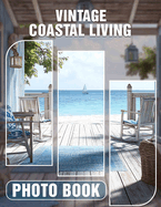 Vintage Coastal Living Photo Book: Explore Timeless Coastal Charm Through Stunning Vintage Imagery And Decor Inspiration