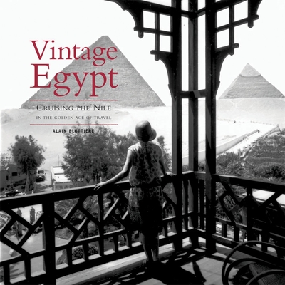 Vintage Egypt: Cruising the Nile in the Golden Age of Travel - Blottiere, Alain