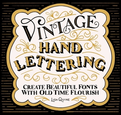 Vintage Hand Lettering: Create Beautiful Fonts with Old Time Flourish - Quine, Lisa