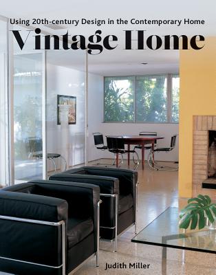 Vintage Home: Using 20th-Century Design in the Contemporary Home - Miller, Judith