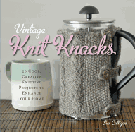 Vintage Knit Knacks: 20 Cool, Creative Knitting Projects to Enhance Your Home