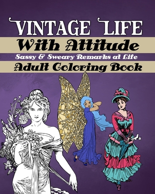 Vintage Life With Attitude: Adult Coloring Book - Sassy & Sweary Remarks at Life: Funny & Snarky Coloring for Adults, Vintage Life Illustrations with Witty, Sarcastic and Sweary Remarks For Fun And Stress Relief - Zara Go Adult Coloring Books