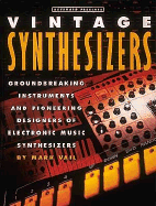Vintage Synthesizers: Groundbreaking Instruments and Pioneering Designers of Electronic Music Synthesizers