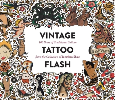 Vintage Tattoo Flash: 100 Years of Traditional Tattoos from the Collection of Jonathan Shaw - Shaw, Jonathan
