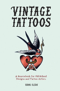 Vintage Tattoos: A Sourcebook for Old-School Designs and Tattoo Artists