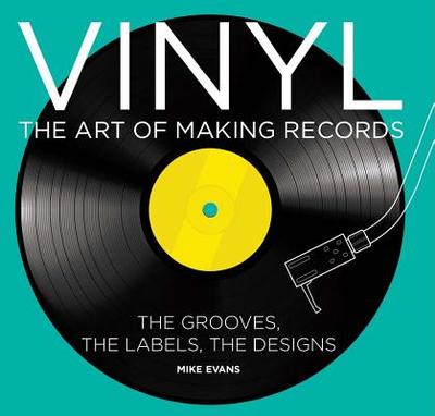 Vinyl: The Art of Making Records - Evans, Mike