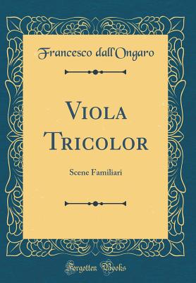 Viola Tricolor: Scene Familiari (Classic Reprint) - Dall'ongaro, Francesco