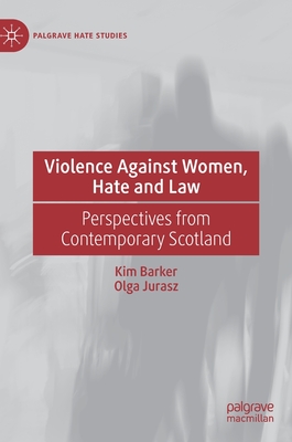 Violence Against Women, Hate and Law: Perspectives from Contemporary Scotland - Barker, Kim, and Jurasz, Olga