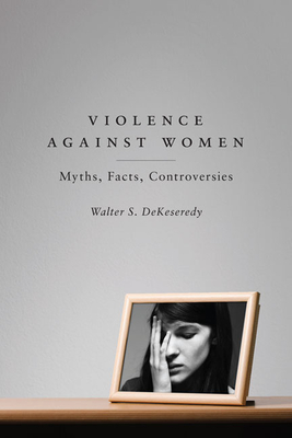 Violence Against Women: Myths, Facts, Controversies - Dekeseredy, Walter S