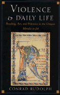 Violence and Daily Life: Reading, Art, and Polemics in the Cteaux Moralia in Job - Rudolph, Conrad, Dr.