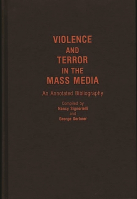 Violence and Terror in the Mass Media: An Annotated Bibliography - Signorielli, Nancy (Compiled by), and Gerbner, George (Compiled by)