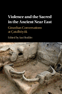 Violence and the Sacred in the Ancient Near East: Girardian Conversations at atalhyk