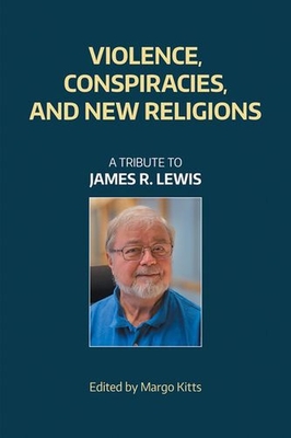 Violence, Conspiracies, and New Religious Movements: A Tribute to James R. Lewis - Equinox Publishing