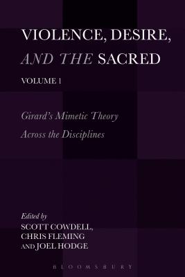 Violence, Desire, and the Sacred, Volume 1: Girard's Mimetic Theory Across the Disciplines - Cowdell, Scott (Editor), and Fleming, Chris (Editor), and Hodge, Joel (Editor)